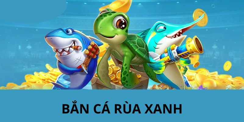 Bắn cá rùa xanh Ku11